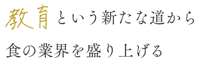 教育という新たな道から食の業界を盛り上げる